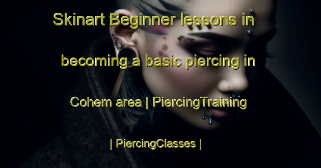 Skinart Beginner lessons in becoming a basic piercing in Cohem area | PiercingTraining | PiercingClasses | SkinartTraining-France